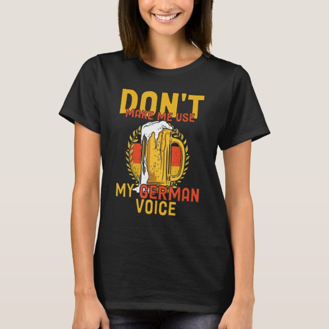 Don't Make Me Use My German Voice Germany Deutsch T-Shirt (Front)
