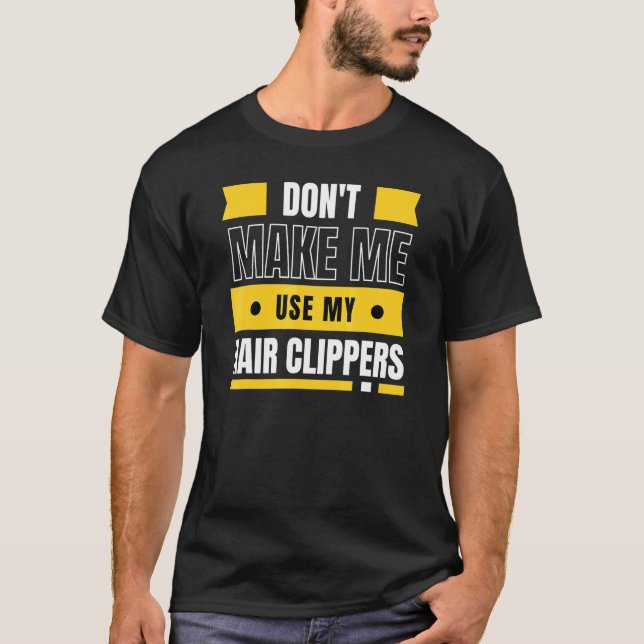 Don't Make Me Use My Hair Clippers  Barber T-Shirt (Front)