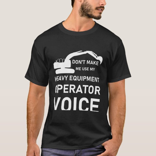 Don't Make Me Use My Heavy Equipment Operator T-Shirt (Front)