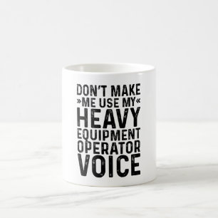Don't Make Me Use My Heavy Equipment Operator Voic Coffee Mug