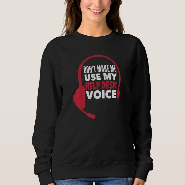 Don't Make Me Use My Help Desk Voice  1 Sweatshirt (Front)