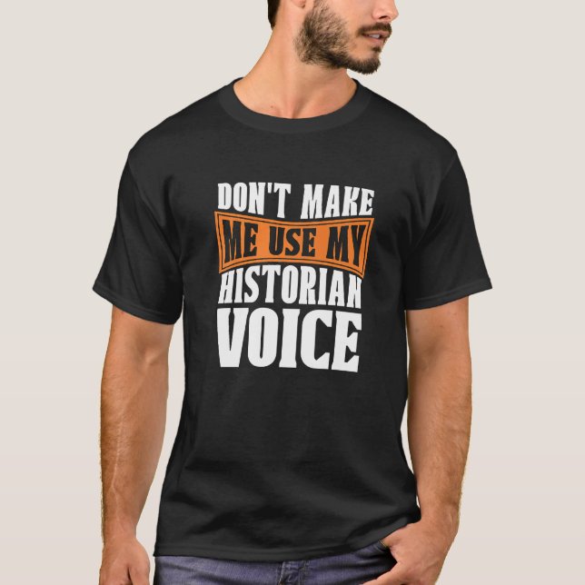 Don't Make Me Use My Historian Researcher History  T-Shirt (Front)