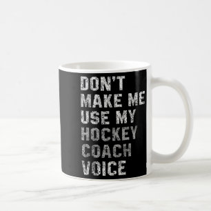 Don't Make Me Use My Hockey Coach Voice Shirt Sarc Coffee Mug