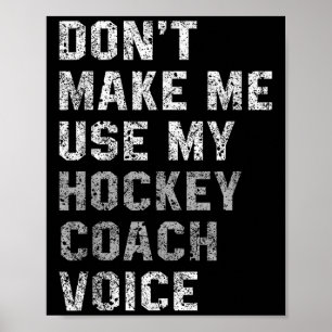 Don't Make Me Use My Hockey Coach Voice Shirt Sarc Poster