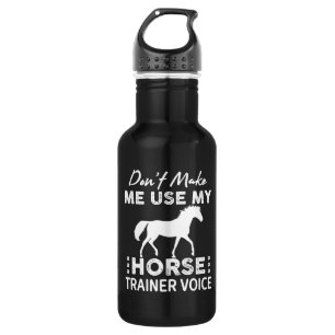 Don't Make Me Use My Horse Trainer Voice 532 Ml Water Bottle