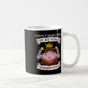 Dont Make Me Use My Horse Trainer Voice I Equestri Coffee Mug