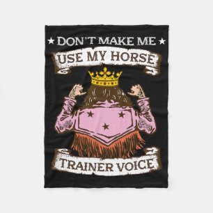Dont Make Me Use My Horse Trainer Voice I Equestri Fleece Blanket