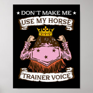 Dont Make Me Use My Horse Trainer Voice I Equestri Poster