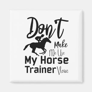 Don't Make Me Use My Horse Trainer Voice Magnet