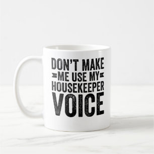 Don't Make Me Use My Housekeeper Voice Coffee Mug