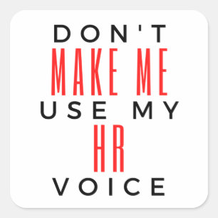 Don't Make Me Use My HR Voice 2 Square Sticker