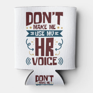 Don't Make Me Use My HR Voice Can Cooler