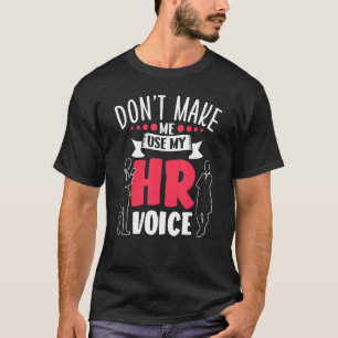 Don't Make Me Use My Hr Voice Human Resources Empl T-Shirt