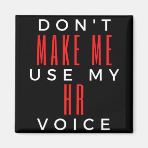 Don't Make Me Use My HR Voice Magnet