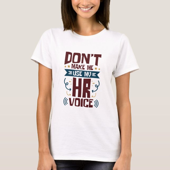 Don't Make Me Use My HR Voice T-Shirt (Front)