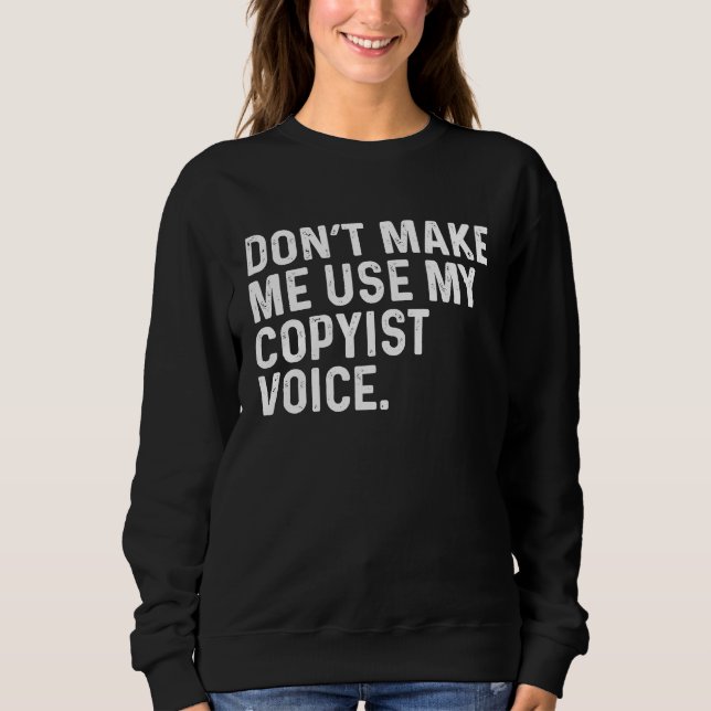 Don't Make Me Use My ist Voice Job Sweatshirt (Front)