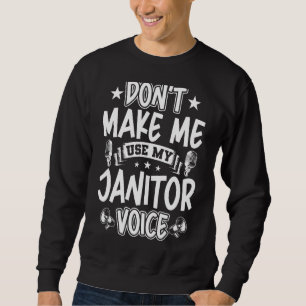 Don't Make Me Use My Janitor Voice Sweatshirt
