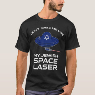 Don't Make Me Use My Jewish Space Laser T-Shirt