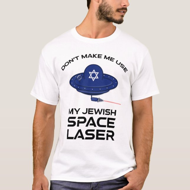 Don't Make Me Use My Jewish Space Laser T-Shirt (Front)