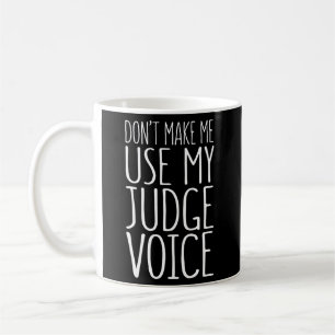 Don'T Make Me Use My Judge Voice Coffee Mug