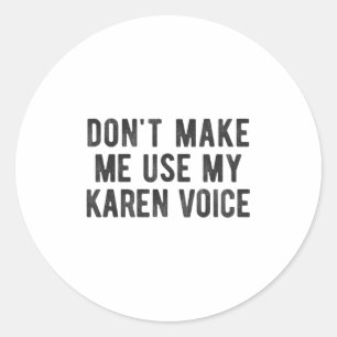 Don't Make Me Use My Karen Voice Sarcastic Quote S Classic Round Sticker