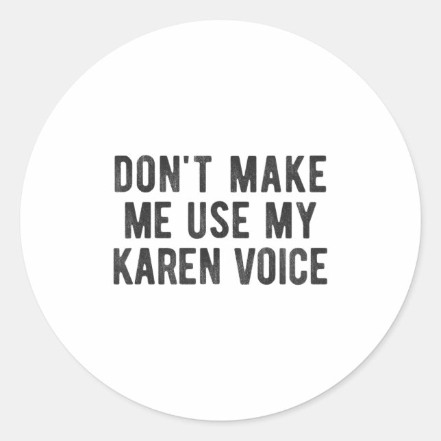 Don't Make Me Use My Karen Voice Sarcastic Quote S Classic Round Sticker (Front)