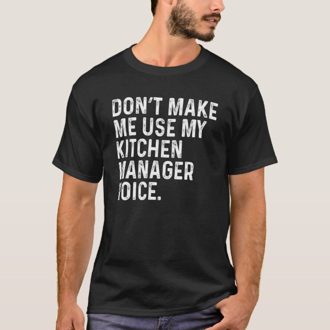 Don't Make Me Use My Kitchen Manager Voice Funny C T-Shirt (Front)