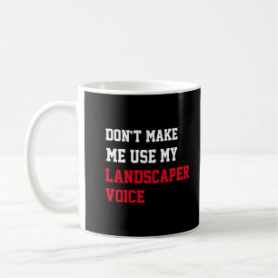 Don't Make Me Use My Landscaper Voice Coffee Mug