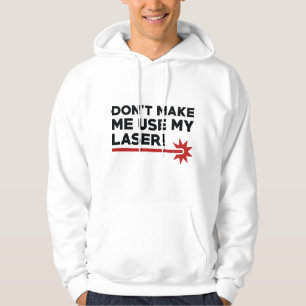Don't Make Me Use My Laser Hoodie