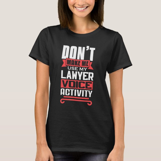 Don't Make Me Use My Lawyer Voice Activity Future  T-Shirt (Front)