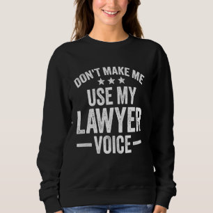 Don't Make Me Use My Lawyer Voice Funny Sweatshirt