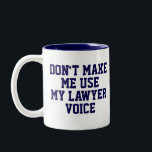 Don't make me use my Lawyer Voice | Funny Two-Tone Coffee Mug<br><div class="desc">Mug,  Coffee,  Tea,  Joke,  humor,  fun,  gift, </div>