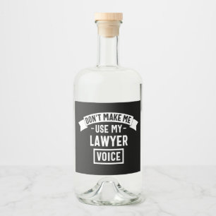 Don't make me use my lawyer voice liquor bottle label