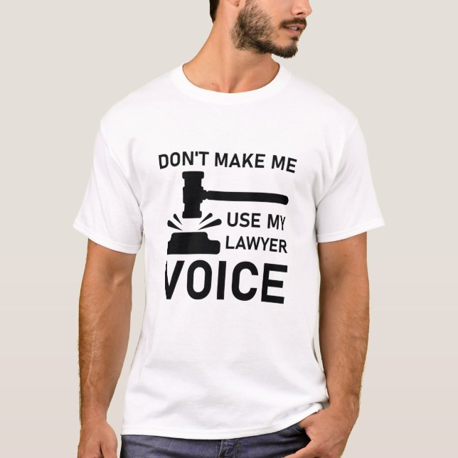 Don't Make Me Use My Lawyer Voice T-Shirt (Front)