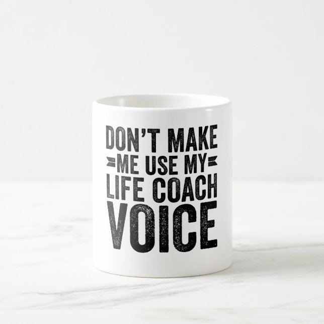Don't Make Me Use My Life Coach Voice Coffee Mug (Center)