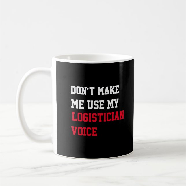 Don't Make Me Use My Logistician Voice Coffee Mug (Left)