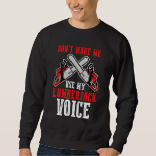 Don't Make Me Use My Lumberjack Voice Job Lumberja Sweatshirt