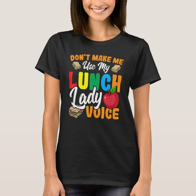 Don't Make Me Use My Lunch Lady Voice  Cafeteria W T-Shirt (Front)