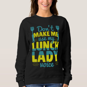 Don't Make Me Use My Lunch Lady Voice Food  School Sweatshirt