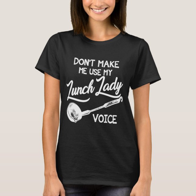 Don't Make Me Use My Lunch Lady Voice T-Shirt (Front)