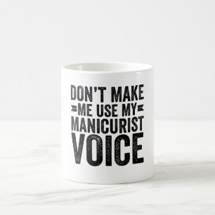 Don't Make Me Use My Manicurist Voice Coffee Mug
