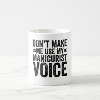 Don't Make Me Use My Manicurist Voice Coffee Mug