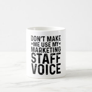 Don't Make Me Use My Marketing Staff Voice Coffee Mug
