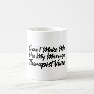 Don't Make Me Use My Massage Therapist Voice Coffee Mug