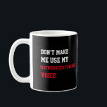 Don't Make Me Use My Mathematics Teacher Voice Coffee Mug<br><div class="desc">Funny and awesome gift idea for grandfather,  dad,  friend,  coworker for birthday,  christmas,  mothers day,  fathers day</div>