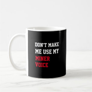 Don't Make Me Use My Miner Voice Coffee Mug