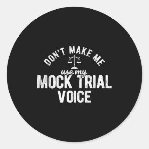 Don't Make Me Use My Mock Trial Voice Lawyer  Classic Round Sticker