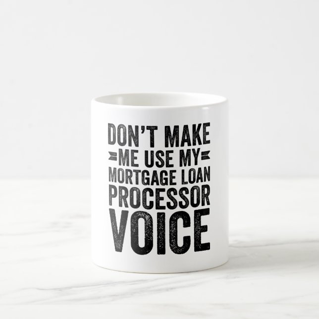 Don't Make Me Use My Mortgage Loan Processor Voice Coffee Mug (Center)