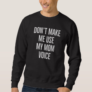 Don't Make Me Use My Mum Voice Funny Mum Voice Sar Sweatshirt