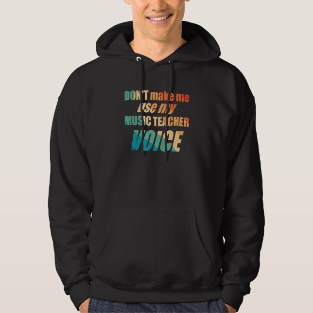 Don't Make Me Use My Music Teacher Voice  Hoodie (Front)